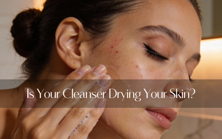 Why Cleanser Is Drying Your Skin